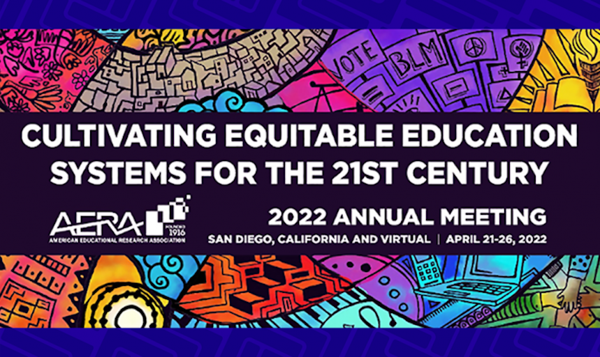 Cultivating Equitable Education Systems for the 21st Century: AERA 2022 Annual Meeting